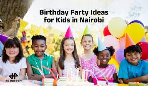 Birthday Party Ideas for Your Kids in Nairobi: Themes, Games and Venues